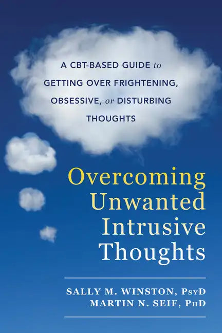 Overcoming Unwanted Intrusive Thoughts: A Cbt-Based Guide to Getting Over Frightening, Obsessive, or Disturbing Thoughts - Paperback