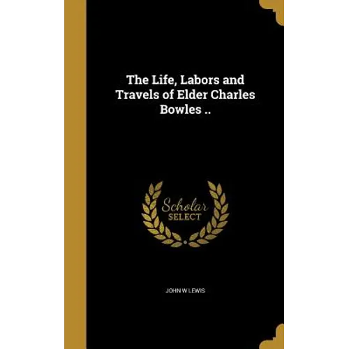 The Life, Labors and Travels of Elder Charles Bowles .. - Hardcover