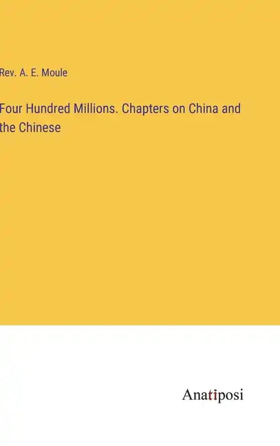 Four Hundred Millions. Chapters on China and the Chinese - Hardcover