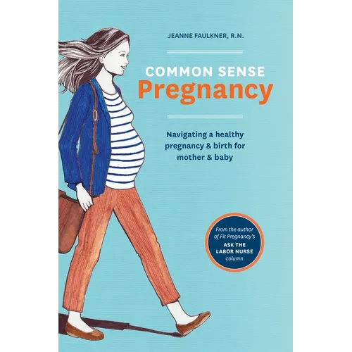 Common Sense Pregnancy: Navigating a Healthy Pregnancy and Birth for Mother and Baby - Paperback