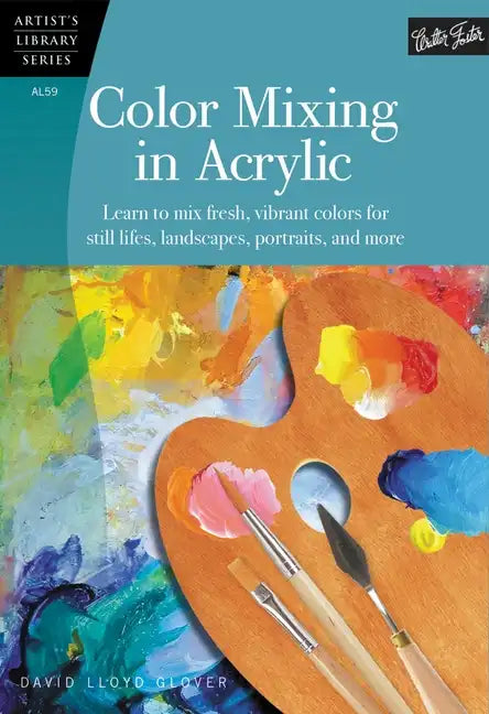 Color Mixing in Acrylic: Learn to Mix Fresh, Vibrant Colors for Still Lifes, Landscapes, Portraits, and More - Paperback
