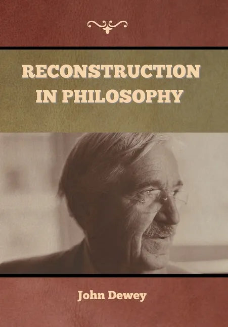 Reconstruction in Philosophy - Hardcover
