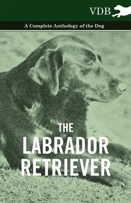 The Labrador Retriever - A Complete Anthology of the Dog - Hardcover