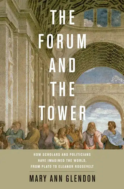 Forum and the Tower: How Scholars and Politicians Have Imagined the World, from Plato to Eleanor Roosevelt - Hardcover