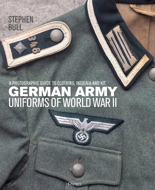 German Army Uniforms of World War II: A Photographic Guide to Clothing, Insignia and Kit - Hardcover