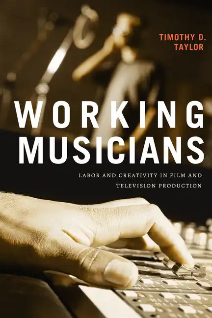 Working Musicians: Labor and Creativity in Film and Television Production - Paperback