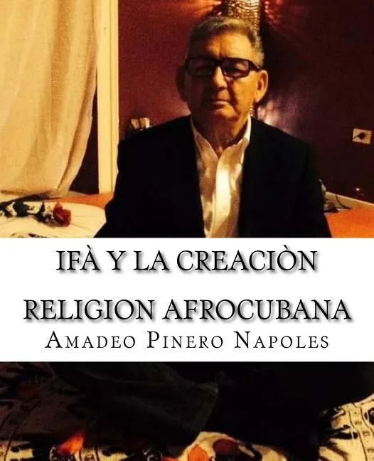 Ifa y La Creacion: Oraculo de Ifa, Orula;Orichas, Deidades y Santos, Santeria, Mitologia Cubana y Afrocubana, Babalawo, Angel de la Guard - Paperback