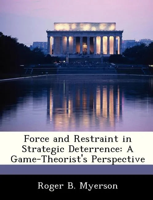 Force and Restraint in Strategic Deterrence: A Game-Theorist's Perspective - Paperback
