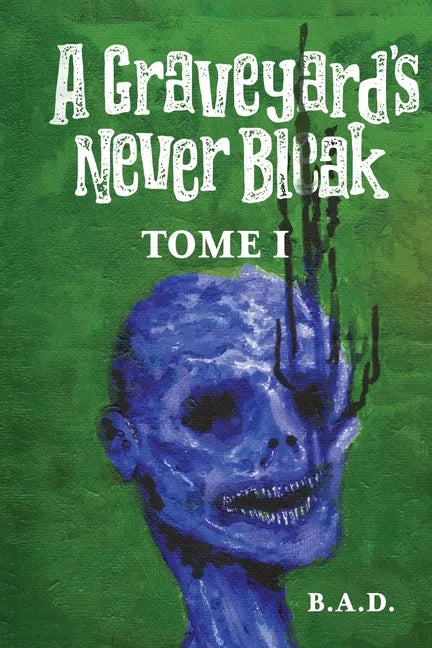 A Graveyard's Never Bleak: Tome I - Paperback