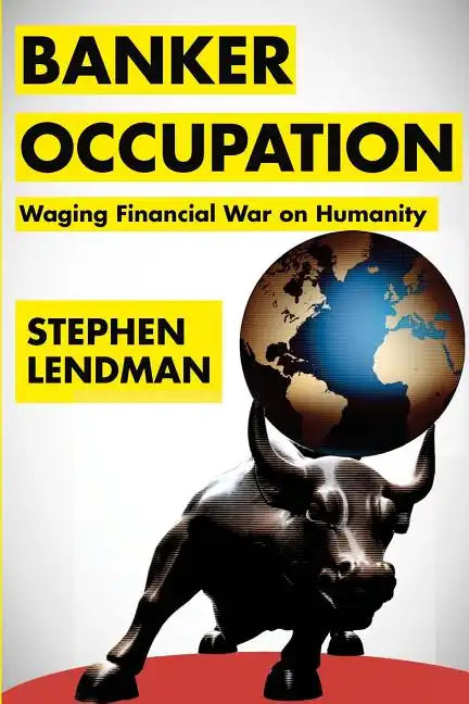 Banker Occupation: Waging Financial War on Humanity - Paperback