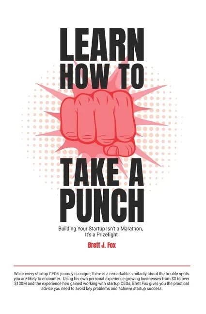 Learn How To Take A Punch: Building Your Startup Isn't A Marathon, It's A Prizefight - Paperback
