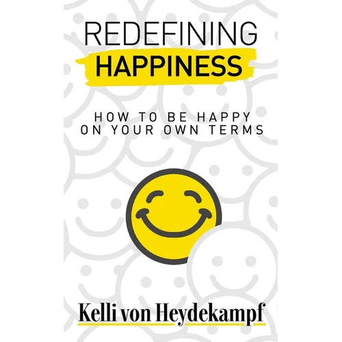 Redefining Happiness: How to Be Happy on Your Own Terms - Paperback