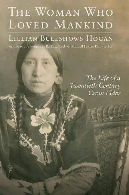 Woman Who Loved Mankind: The Life of a Twentieth-Century Crow Elder - Hardcover