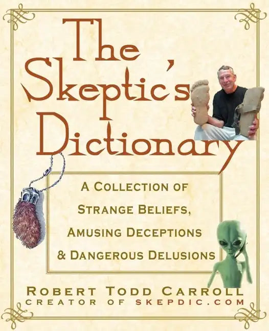 The Skeptic's Dictionary: A Collection of Strange Beliefs, Amusing Deceptions, and Dangerous Delusions - Paperback