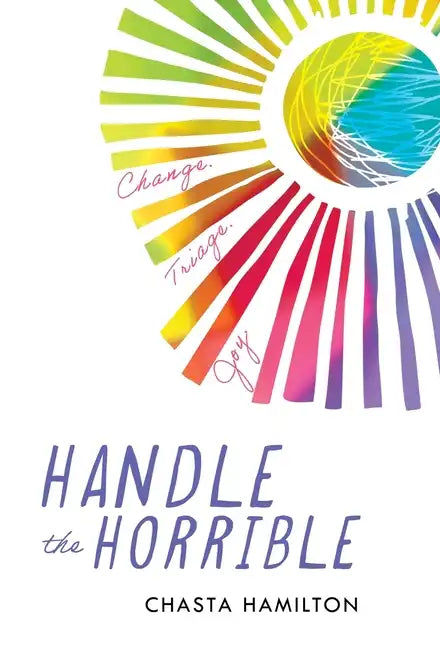 Handle the Horrible: Change. Triage. Joy. - Hardcover