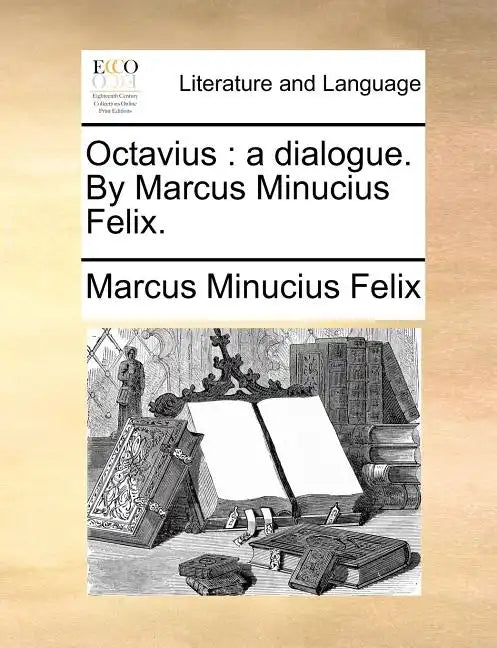 Octavius: A Dialogue. by Marcus Minucius Felix. - Paperback