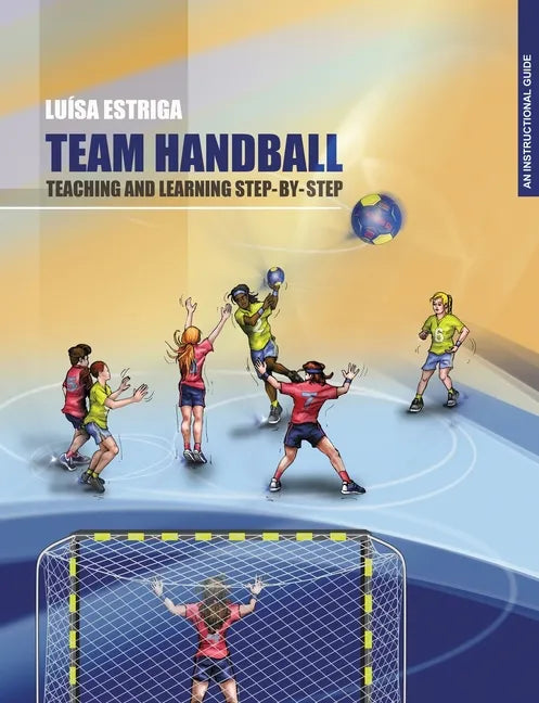 Team Handball: TEACHING AND LEARNING STEP-BY-STEP: An Instructional Guide - Paperback