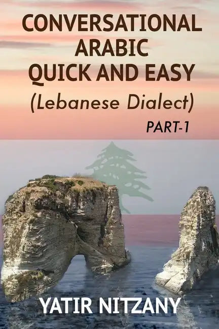 Conversational Arabic Quick and Easy: The Most Advanced Revolutionary Technique to Learn Lebanese Arabic Dialect! A Levantine Colloquial - Paperback