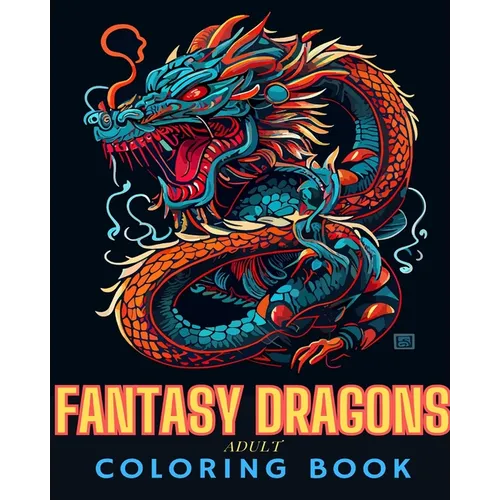 Fantasy Dragons Adult Coloring Book: Fun and Unique Drawings of Dragons for Adults and Teens to Color - Paperback