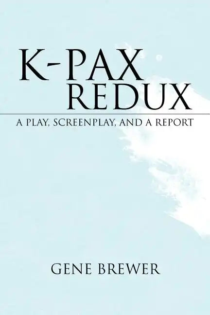K-Pax Redux: A Play, Screenplay, and a Report - Paperback