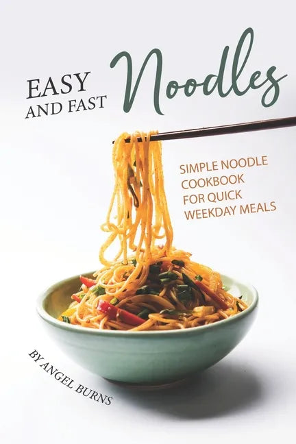 Easy and Fast Noodles: Simple Noodle Cookbook for Quick Weekday Meals - Paperback
