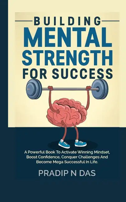 Building Mental Strength For Success: A Powerful Book To Activate Winning Mindset, Boost Confidence, Conquer Challenges And Become Mega Successful In - Paperback