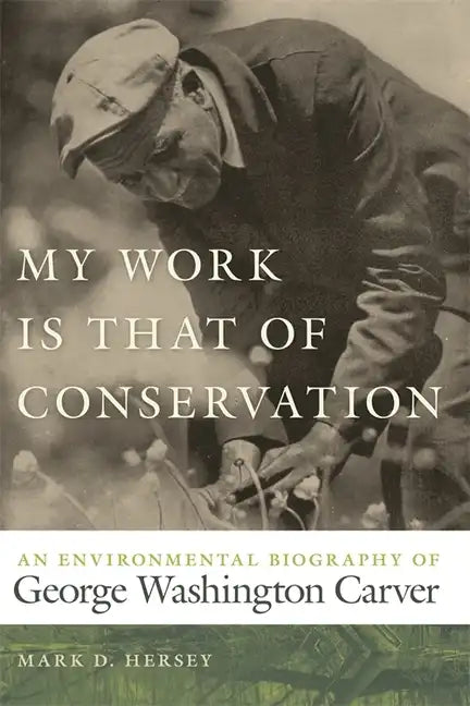 My Work Is That of Conservation: An Environmental Biography of George Washington Carver - Paperback