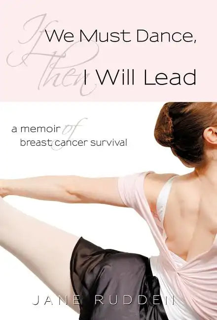 If We Must Dance, Then I Will Lead: A Memoir of Breast Cancer Survival - Hardcover