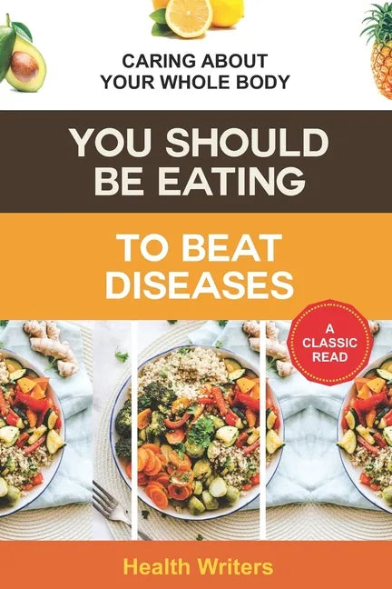 You Should Be Eating to Beat Diseases: Caring About Your Whole Body - Paperback