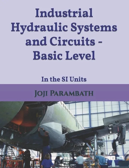Industrial Hydraulic Systems and Circuits - Basic Level: In the SI Units - Paperback