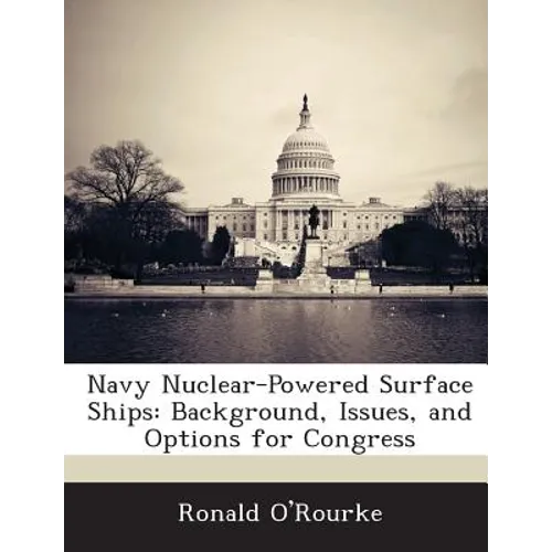 Navy Nuclear-Powered Surface Ships: Background, Issues, and Options for Congress - Paperback