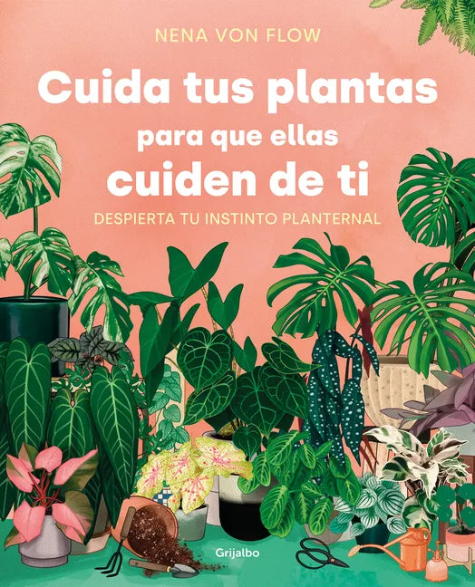 Cuida Tus Plantas Para Que Ellas Cuiden de Ti: Despierta Tu Instinto Planternal / Take Care of Your Plants So That They Take Care of You: Awaken Your - Paperback