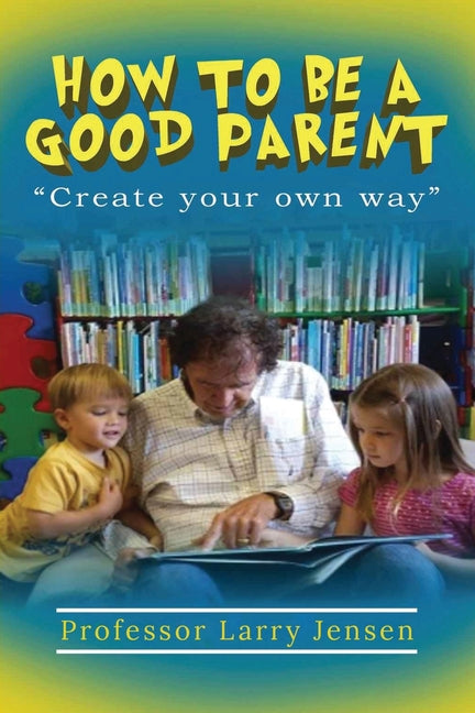 How to Be A Good Parent: Create Your Own Way - Paperback