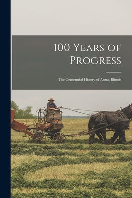 100 Years of Progress: the Centennial History of Anna, Illinois - Paperback