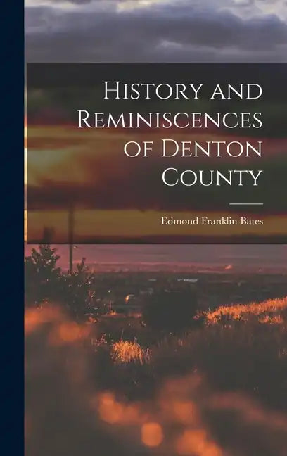 History and Reminiscences of Denton County - Hardcover