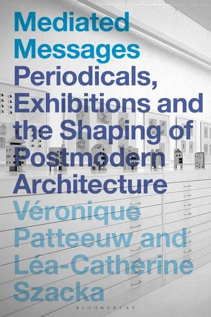 Mediated Messages: Periodicals, Exhibitions and the Shaping of Postmodern Architecture - Paperback