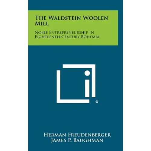 The Waldstein Woolen Mill: Noble Entrepreneurship in Eighteenth Century Bohemia