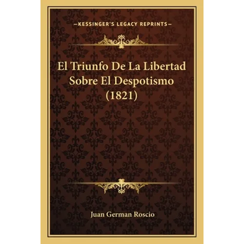 El Triunfo De La Libertad Sobre El Despotismo (1821) - Paperback