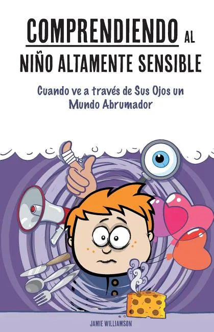 Comprendiendo al Niño Altamente Sensible: Cuando ve a través de Sus Ojos un Mundo Abrumador - Paperback