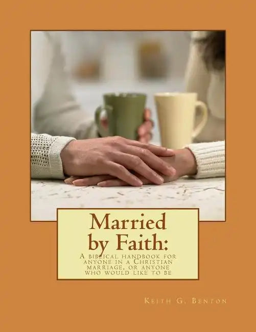 Married by Faith: A biblical handbook for anyone in a Christian marriage, or any: A biblical handbook for anyone in a Christian marriage - Paperback