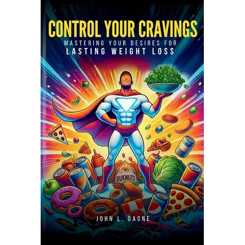 Control Your Cravings: Mastering Your Desires For Lasting Weight Loss - Paperback