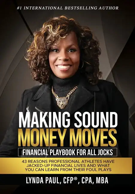 Making Sound Money Moves: Financial Playbook for All Jocks - 43 Reasons Professional Athletes Have Jacked-Up Financial Lives and What You Can Le - Hardcover