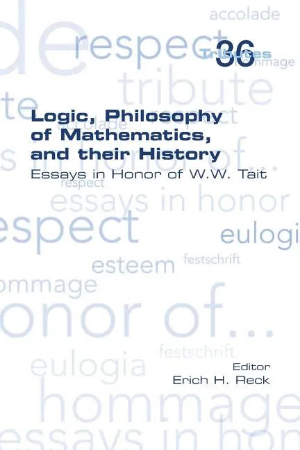 Logic, Philosophy of Mathematics, and their History: Essays in Honor of W. W. Tait - Paperback