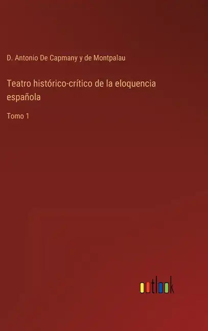 Teatro histórico-crítico de la eloquencia española: Tomo 1 - Hardcover