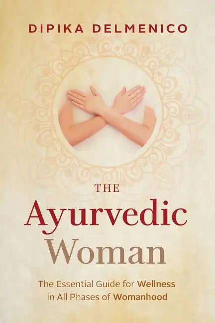 The Ayurvedic Woman: The Essential Guide for Wellness in All Phases of Womanhood - Paperback