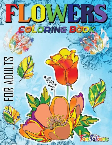 Flowers Coloring Book For Adults: Flowers, Vases, Bunches, Bouquets, Herbs, Beautiful Leaves for A Complete Relaxation and Stress Relief - Paperback