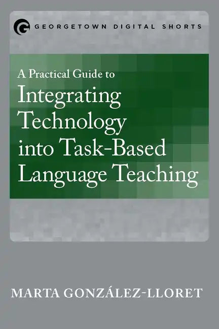 A Practical Guide to Integrating Technology into Task-Based Language Teaching - Paperback