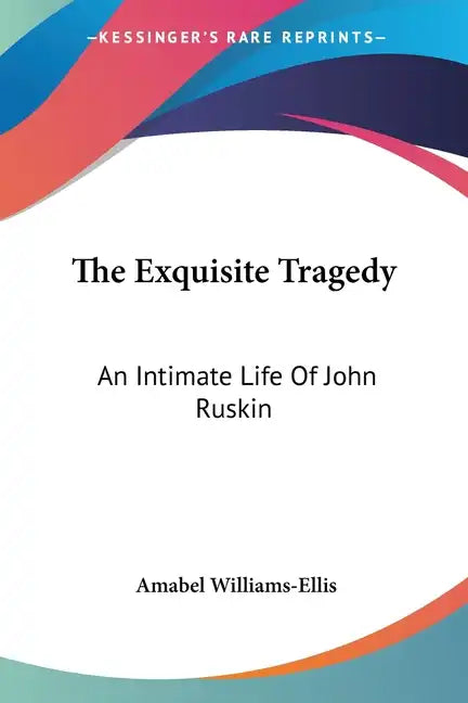 The Exquisite Tragedy: An Intimate Life Of John Ruskin - Paperback