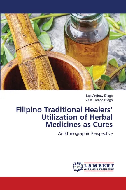 Filipino Traditional Healers' Utilization of Herbal Medicines as Cures - Paperback