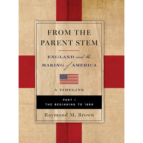 FROM THE PARENT STEM. ENGLAND and the MAKING of AMERICA: PART I: THE BEGINNING To 1699 - Hardcover